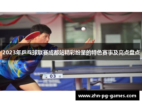2023年乒乓球联赛成都站精彩纷呈的特色赛事及亮点盘点