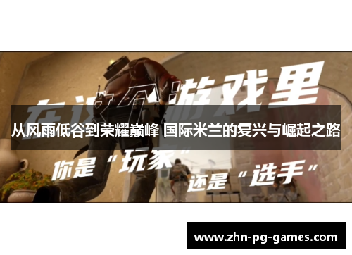 从风雨低谷到荣耀巅峰 国际米兰的复兴与崛起之路