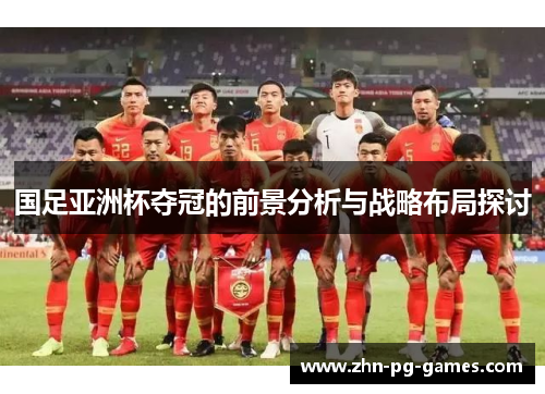 国足亚洲杯夺冠的前景分析与战略布局探讨