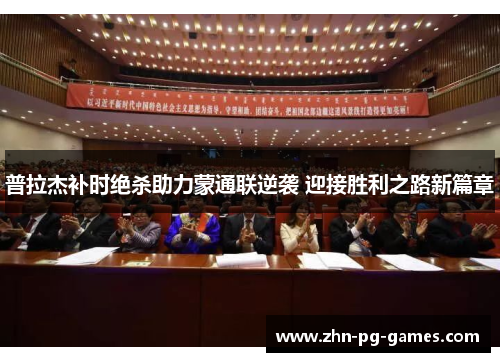 普拉杰补时绝杀助力蒙通联逆袭 迎接胜利之路新篇章 普拉杰补时绝杀助力蒙通联逆袭 迎接胜利之路新篇章