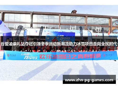 谷爱凌崇礼站夺冠引领冬季运动新潮流助力冰雪项目走向全民时代 谷爱凌崇礼站夺冠引领冬季运动新潮流助力冰雪项目走向全民时代