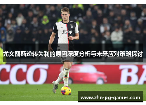 尤文图斯逆转失利的原因深度分析与未来应对策略探讨