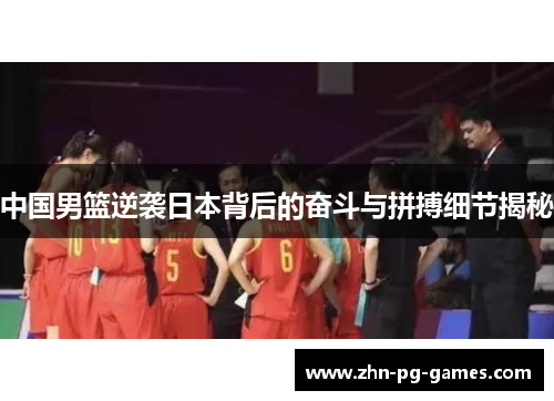 中国男篮逆袭日本背后的奋斗与拼搏细节揭秘
