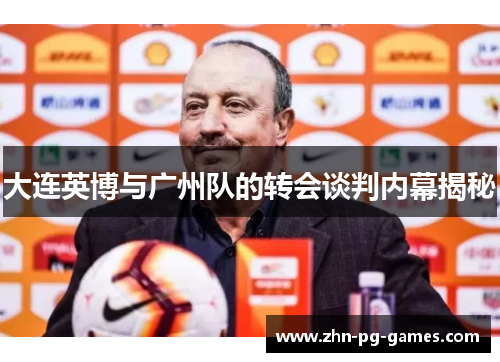 大连英博与广州队的转会谈判内幕揭秘