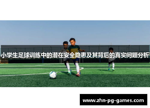 小学生足球训练中的潜在安全隐患及其背后的真实问题分析