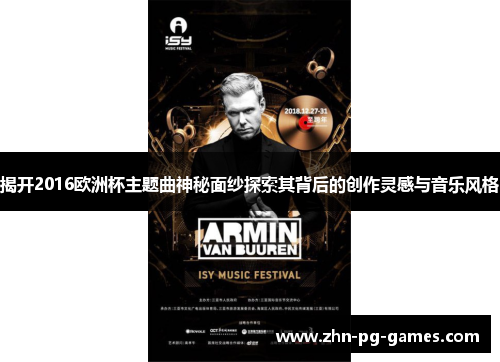 揭开2016欧洲杯主题曲神秘面纱探索其背后的创作灵感与音乐风格 揭开2016欧洲杯主题曲神秘面纱探索其背后的创作灵感与音乐风格