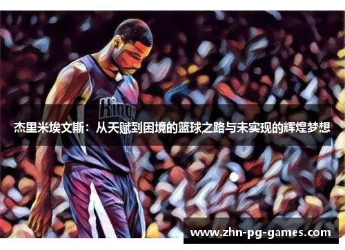 杰里米埃文斯：从天赋到困境的篮球之路与未实现的辉煌梦想