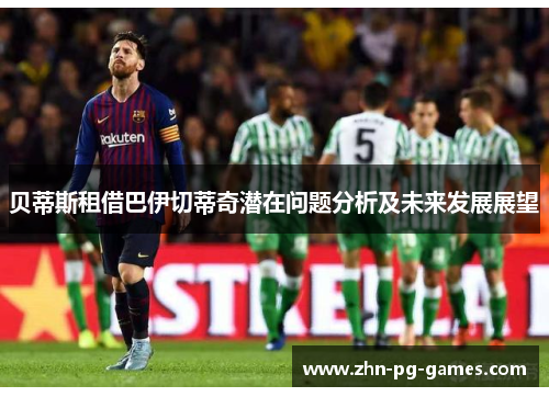 贝蒂斯租借巴伊切蒂奇潜在问题分析及未来发展展望