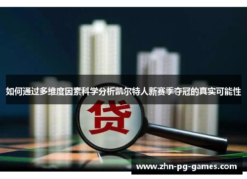 如何通过多维度因素科学分析凯尔特人新赛季夺冠的真实可能性 如何通过多维度因素科学分析凯尔特人新赛季夺冠的真实可能性