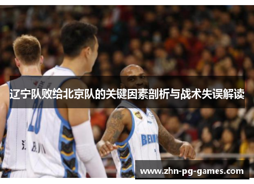 辽宁队败给北京队的关键因素剖析与战术失误解读 辽宁队败给北京队的关键因素剖析与战术失误解读