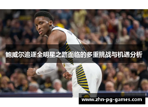 鲍威尔追逐全明星之路面临的多重挑战与机遇分析