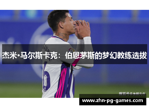 杰米·马尔斯卡克：伯恩茅斯的梦幻教练选拔