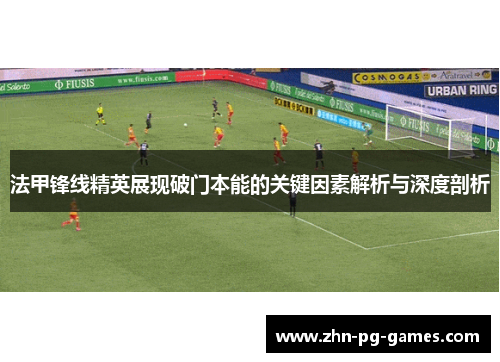 法甲锋线精英展现破门本能的关键因素解析与深度剖析