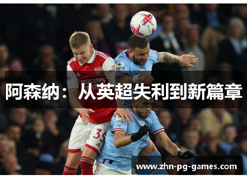 阿森纳:从英超失利到新篇章 阿森纳:从英超失利到新篇章
