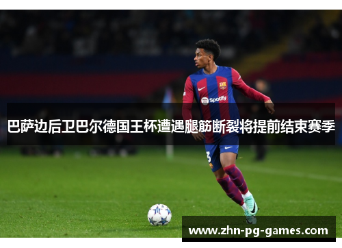 巴萨边后卫巴尔德国王杯遭遇腿筋断裂将提前结束赛季